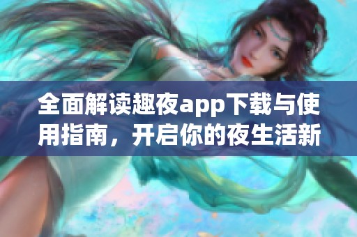全面解读趣夜app下载与使用指南，开启你的夜生活新体验