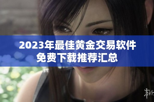 2023年最佳黄金交易软件免费下载推荐汇总
