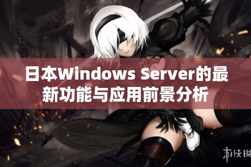日本Windows Server的最新功能与应用前景分析