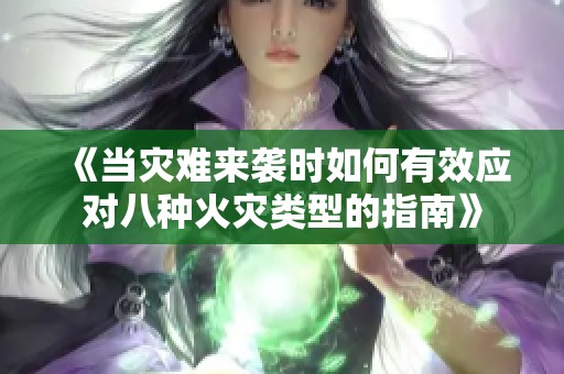 《当灾难来袭时如何有效应对八种火灾类型的指南》