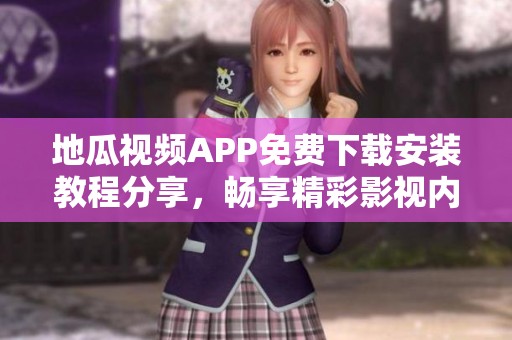 地瓜视频APP免费下载安装教程分享，畅享精彩影视内容