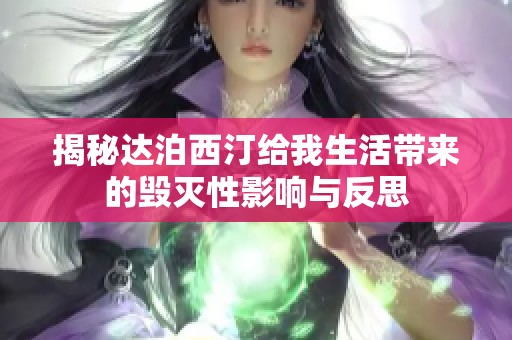 揭秘达泊西汀给我生活带来的毁灭性影响与反思