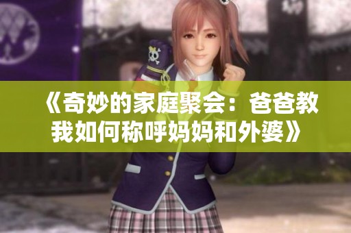 《奇妙的家庭聚会：爸爸教我如何称呼妈妈和外婆》