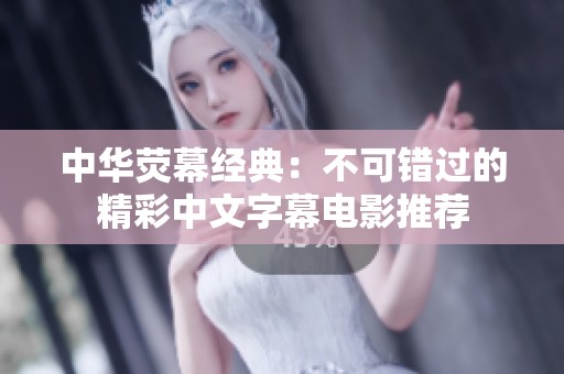 中华荧幕经典：不可错过的精彩中文字幕电影推荐