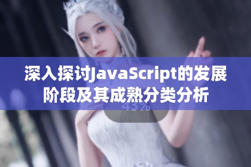 深入探讨JavaScript的发展阶段及其成熟分类分析