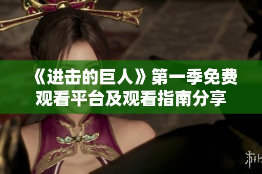 《进击的巨人》第一季免费观看平台及观看指南分享