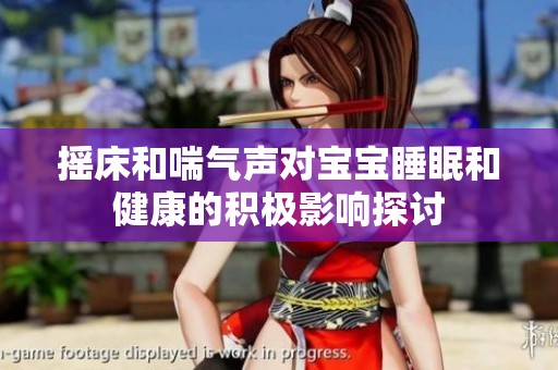 摇床和喘气声对宝宝睡眠和健康的积极影响探讨