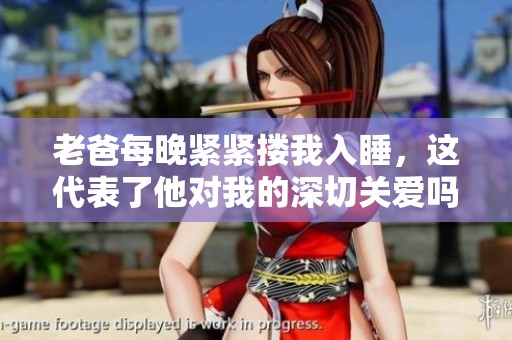 老爸每晚紧紧搂我入睡，这代表了他对我的深切关爱吗