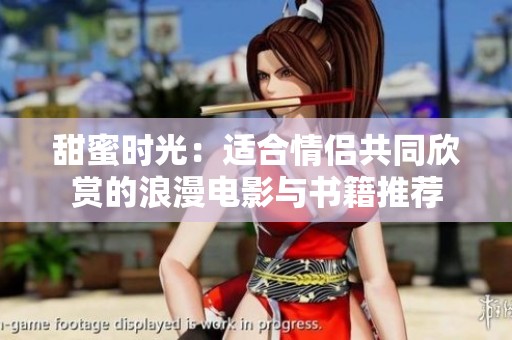甜蜜时光：适合情侣共同欣赏的浪漫电影与书籍推荐