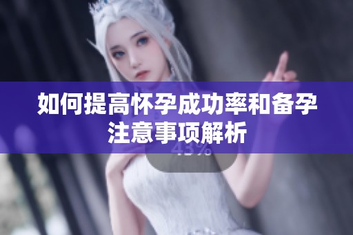 如何提高怀孕成功率和备孕注意事项解析