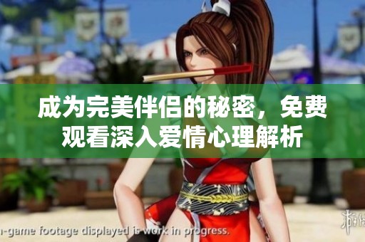 成为完美伴侣的秘密，免费观看深入爱情心理解析
