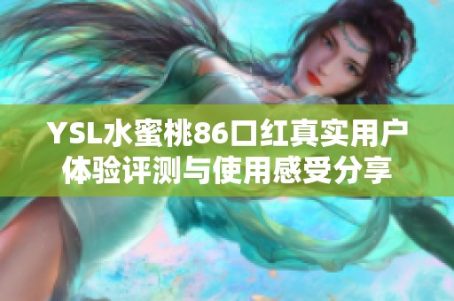 YSL水蜜桃86口红真实用户体验评测与使用感受分享