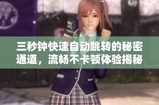 三秒钟快速自动跳转的秘密通道，流畅不卡顿体验揭秘