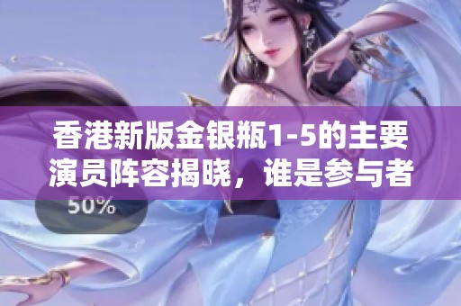 香港新版金银瓶1-5的主要演员阵容揭晓，谁是参与者？