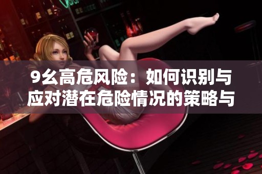 9幺高危风险：如何识别与应对潜在危险情况的策略与措施