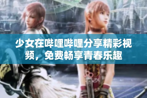 少女在哔哩哔哩分享精彩视频，免费畅享青春乐趣