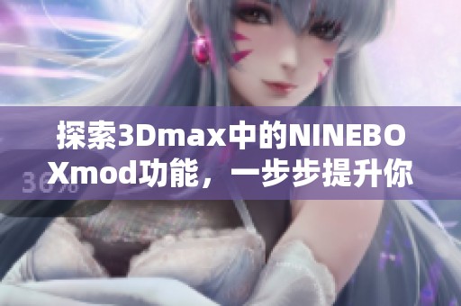 探索3Dmax中的NINEBOXmod功能，一步步提升你的建模技巧