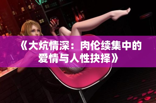 《大炕情深：肉伦续集中的爱情与人性抉择》