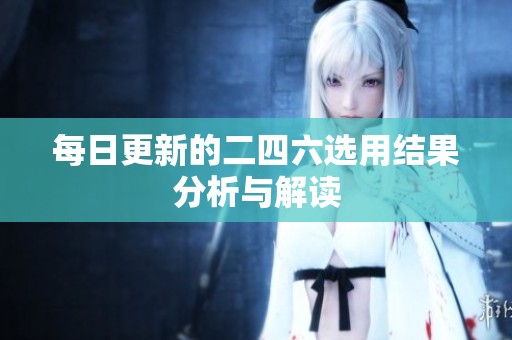 每日更新的二四六选用结果分析与解读