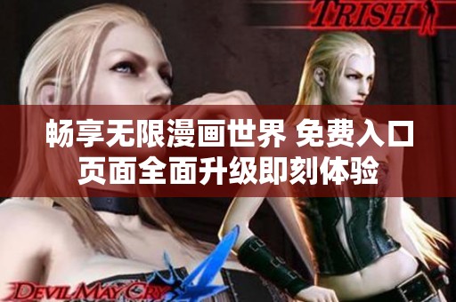 畅享无限漫画世界 免费入口页面全面升级即刻体验