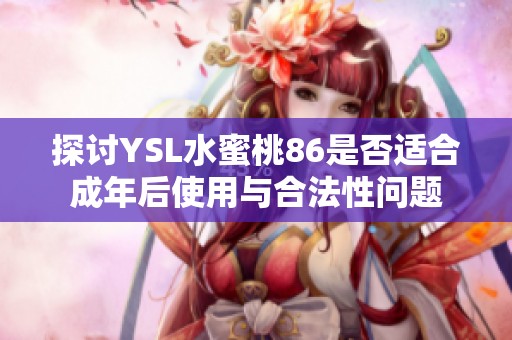 探讨YSL水蜜桃86是否适合成年后使用与合法性问题