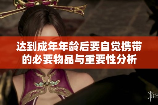 达到成年年龄后要自觉携带的必要物品与重要性分析