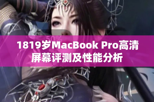 1819岁MacBook Pro高清屏幕评测及性能分析