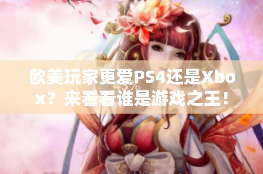 欧美玩家更爱PS4还是Xbox？来看看谁是游戏之王！