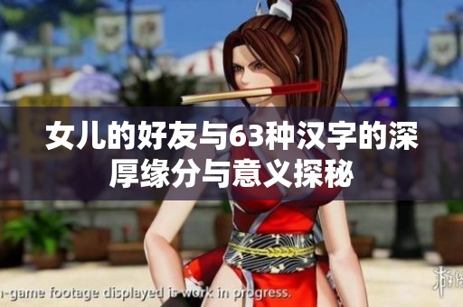 女儿的好友与63种汉字的深厚缘分与意义探秘