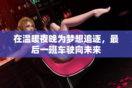 在温暖夜晚为梦想追逐，最后一班车驶向未来