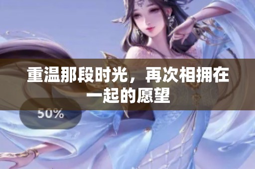 重温那段时光，再次相拥在一起的愿望
