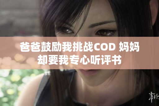 爸爸鼓励我挑战COD 妈妈却要我专心听评书