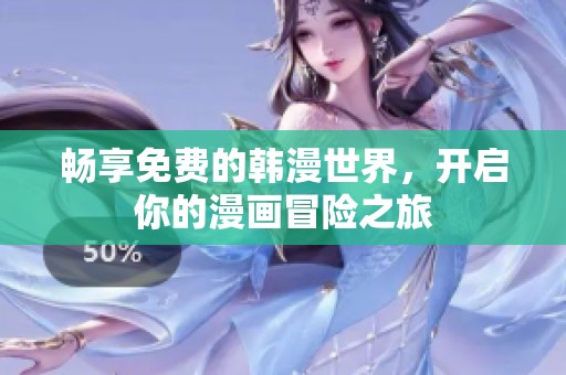 畅享免费的韩漫世界，开启你的漫画冒险之旅