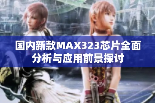 国内新款MAX323芯片全面分析与应用前景探讨