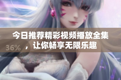 今日推荐精彩视频播放全集，让你畅享无限乐趣