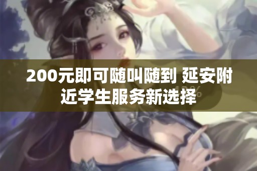 200元即可随叫随到 延安附近学生服务新选择