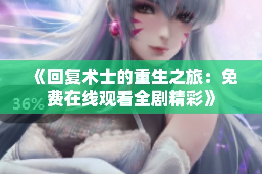 《回复术士的重生之旅：免费在线观看全剧精彩》