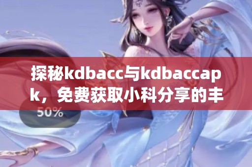 探秘kdbacc与kdbaccapk，免费获取小科分享的丰富资源
