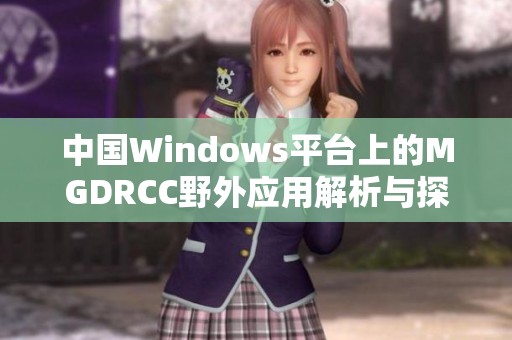 中国Windows平台上的MGDRCC野外应用解析与探索