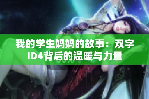 我的学生妈妈的故事：双字ID4背后的温暖与力量