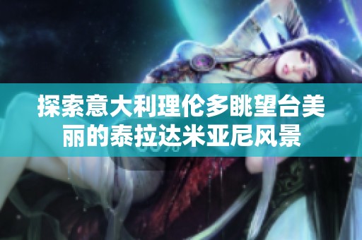 探索意大利理伦多眺望台美丽的泰拉达米亚尼风景