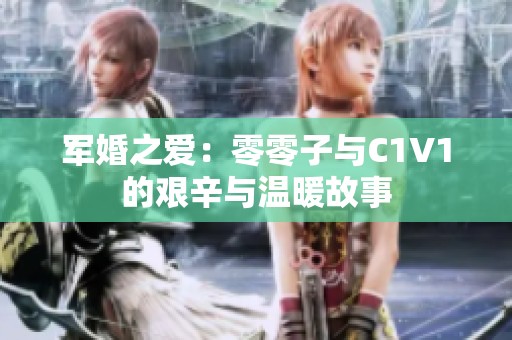 军婚之爱：零零子与C1V1的艰辛与温暖故事