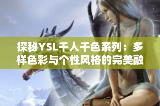 探秘YSL千人千色系列：多样色彩与个性风格的完美融合