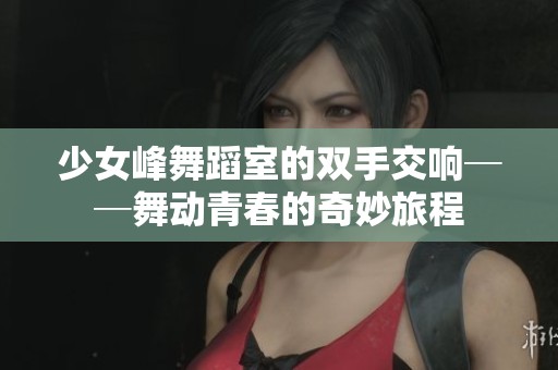 少女峰舞蹈室的双手交响──舞动青春的奇妙旅程
