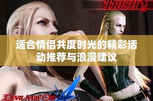 适合情侣共度时光的精彩活动推荐与浪漫建议