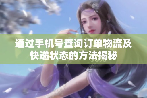通过手机号查询订单物流及快递状态的方法揭秘