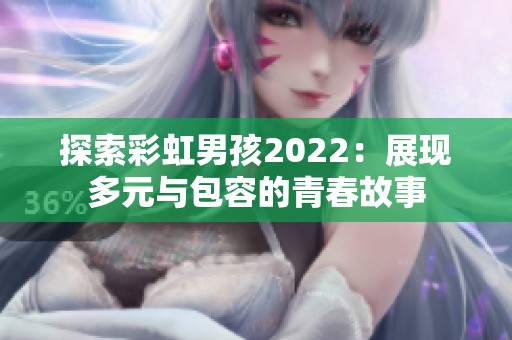 探索彩虹男孩2022：展现多元与包容的青春故事