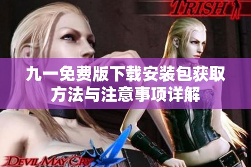 九一免费版下载安装包获取方法与注意事项详解