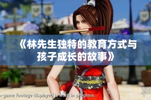 《林先生独特的教育方式与孩子成长的故事》