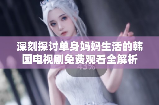 深刻探讨单身妈妈生活的韩国电视剧免费观看全解析